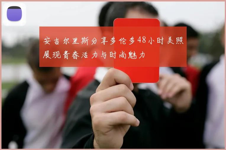 安吉尔里斯分享多伦多48小时美照展现青春活力与时尚魅力